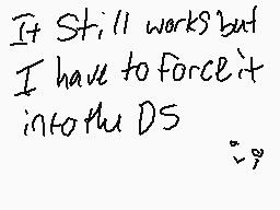 Drawn comment by ホAddivtホ
"It still works but I have to force it into the DS"