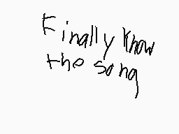 Drawn comment by Yatorius
"Finally know the song"