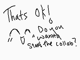 Drawn comment by ☆Miravee☆
"That's ok! Do you want to start the collage?"