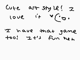 Drawn comment by StarPanda
"Cute art style! I love it ^o^. I have that game too! It's fun neh."
