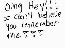Drawn comment by Sky Cat
"Omg Hey!!! I can't believe you remember me??"