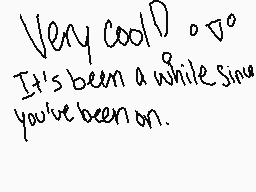 Drawn comment by 2149 Pup
"Very cool! o. o It's been a while since you've been on."