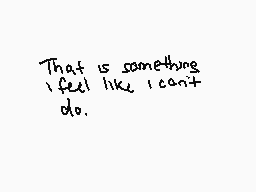 Drawn comment by wolfire
"That is something I feel like I can't do."