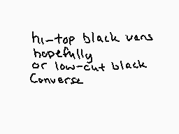 Drawn comment by wolfire
"hi-top black vans hopefully or low-cut black Converse"
