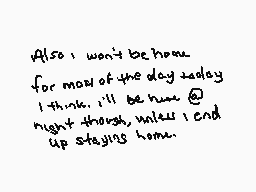 Drawn comment by wolfire
"Also I won't be home for most of the day today I think it'll be home at night though unless I end up staying home."