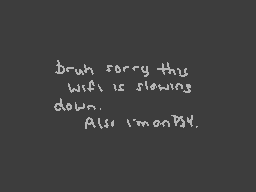 Drawn comment by wolfire
"bruh sorry this with is slowing down. Also i'm on BYU."