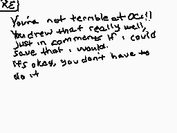 Drawn comment by wolfire
"RE: You're not terrible at all! You drew that really well. Just in comments if I could save that I would. It's okay, you don't have to do it."