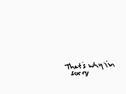 Drawn comment by wolfire
"That's why I'm sorry"