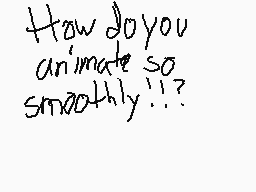 Drawn comment by blue blob
"How do you animate so smoothly!!!?"