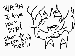 Drawn comment by ♥★Maikie★♥
"WAAA I love your flip! star and green ned!!"