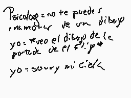 Drawn comment by 😠mikhelRM😃
"Psicólogo no te puedes reconocer el dibujo yo veo el dibujo de la portada de el 1° y 2° yo soy muy miedo"