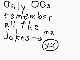 Drawn comment by Piku
"Only OGs remember all the Jokes→ me : )"