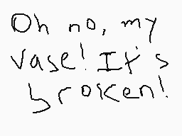 Drawn comment by Mega
"Oh no, my vase! It's broken!"