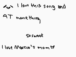 Drawn comment by $uperfrüit
"I love this song and AT movie thing  so sweet  I love Marcie's mom"