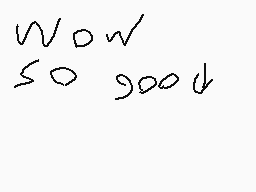 Drawn comment by Nathan
"wow so good"