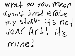 Drawn comment by EmilieArts
"what do you mean "don't just erase my stuff" it's not your Art! it's mine!"