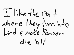 Drawn comment by ♥SQUIRMLY♥
"I like the part where they turn into bird to make Bonser die lol!"