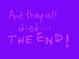 Drawn comment by ♥SQUIRMLY♥
"And they all died... THE END!"