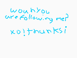 Drawn comment by Daniel
"would you are following me? x0! thanks!"