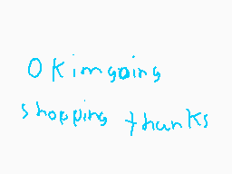 Drawn comment by Daniel
"OKimgoins shopping thanks"