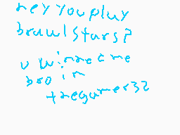 Drawn comment by Daniel
"Hey you play brawlStars? u wanna 300 in +2eguner32"
