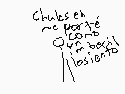 Drawn comment by Zero
"Chules eh, no parté, como Quinbecil losiento"