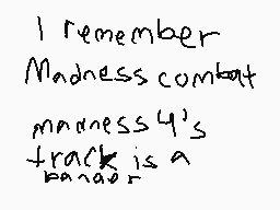 Drawn comment by asterix
"I remember Madness combat madness 4's track is a bananor."