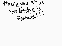 Drawn comment by GⒶⒷⒷEⓇⓁⒶND
"Where you at Your Artstyle is fantastic!"