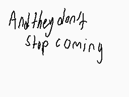 Drawn comment by Gabberland
"And they don't stop coming"