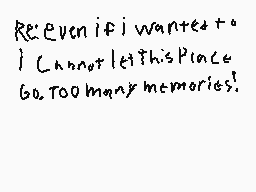 Drawn comment by RustyRobos
"Reeven if i wanted to. I Cannot let this Place Go too many memories!"