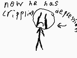 Drawn comment by Chris
"now he has crrippling depressing"