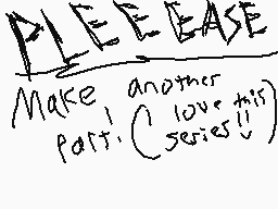 Drawn comment by JoSSeFF
"PLEASE Make another part: (love it)"