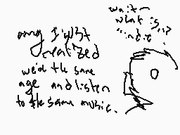 Drawn comment by モxî$イ3よ。✕
"any I What crafteded weat with same age and listen to the same music. what not"