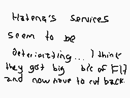 Drawn comment by Sudofox
"Hateone's services seem to be deteriorating... I think they got big bite of F17 and now move to cut back."