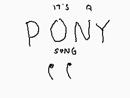 Drawn comment by AustinBurk
"it's a PONY song"