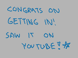 Drawn comment by Sudofox
"CONGRATS ON GETTING IN! SAW IT ON YOUTUBE!★"