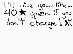 Drawn comment by 「ABEL」
"I'll give you... like... 40 green if you don't change! >: )"