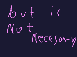 Drawn comment by ☆➡BenJI⬅★
"but is Not Necessary"