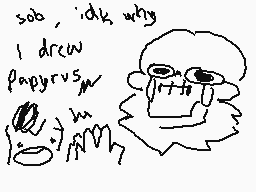 Drawn comment by Akorecan
"soo, idk why I drew papyrus~"