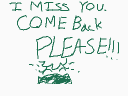 Drawn comment by Spacekid
"I MISS YOU. COME Back PLEASE!!!"