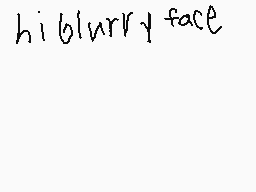 Drawn comment by ♪KICK$™
"hi blurry face"