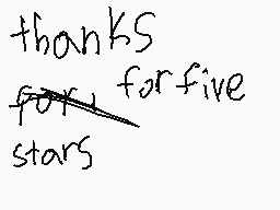 Drawn comment by ♪KICK$™
"thanks for five stars"