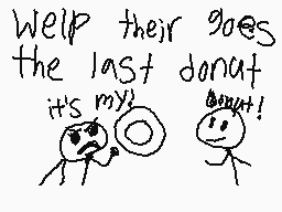 Drawn comment by Lucha 
"Well their goes the last donut it's my! donut!"
