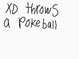 Drawn comment by Lucha 
"XD throws a Pokeball"