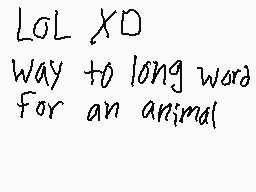 Drawn comment by Lucha 
"LOL XD Way to long word For an animal"