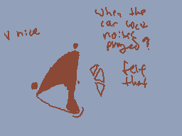 Drawn comment by itspacrat
"When the car were noises played? felt that"