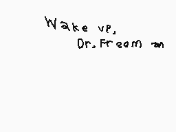 Drawn comment by Red, a guy
"Wake up, Dr. Freeman"