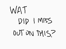 Drawn comment by Irontwist
"WAT DID I MISS OUT ON THIS?"