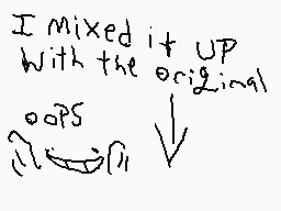 Drawn comment by Phoney
"I mixed it UP With the original oops"