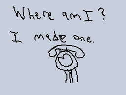 Drawn comment by Phoney
"Where am I? I made one."